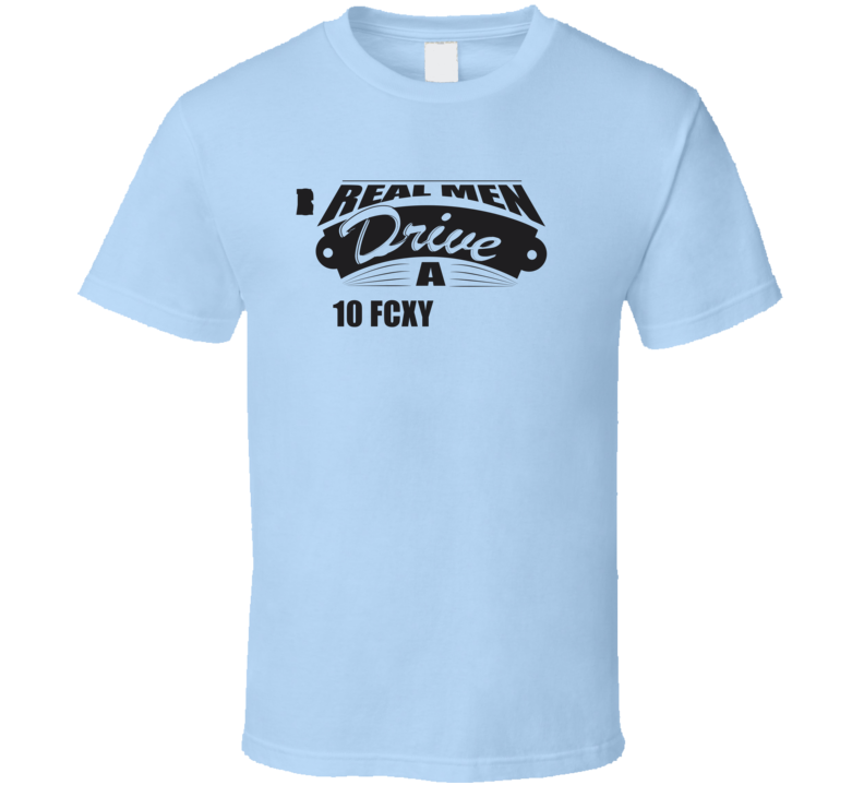 Real Men Drive A 10 Fcx Clarity Funny Light Color T Shirt