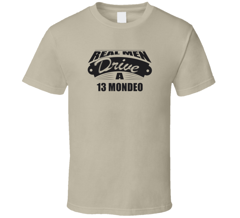 Real Men Drive A 13 Mondeo Funny Light Color T Shirt
