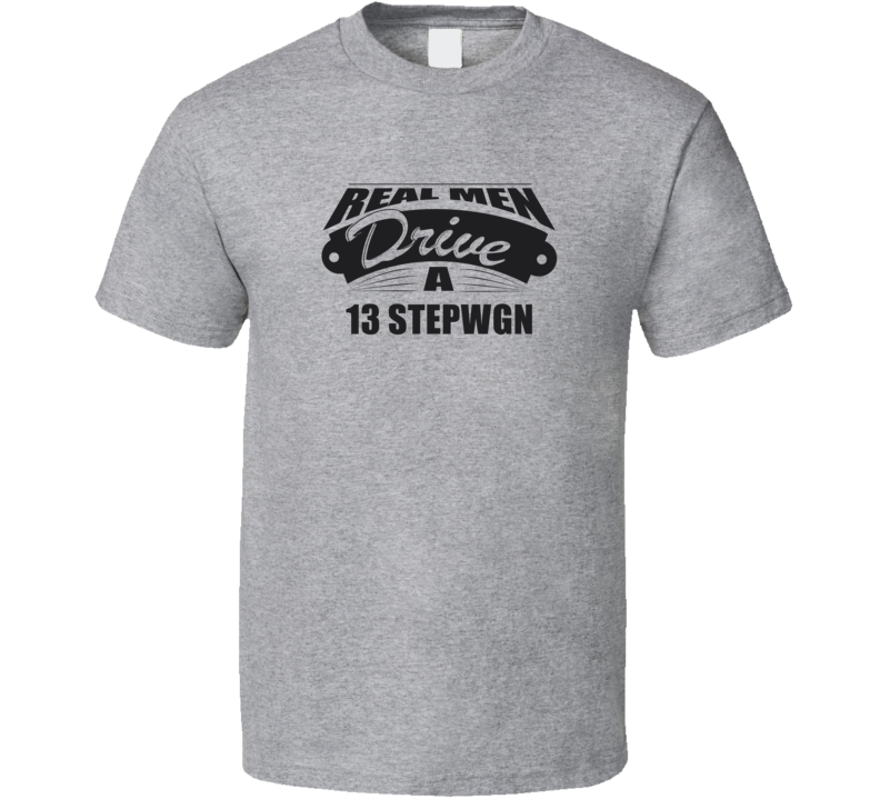 Real Men Drive A 13 Stepwgn Funny Light Color T Shirt