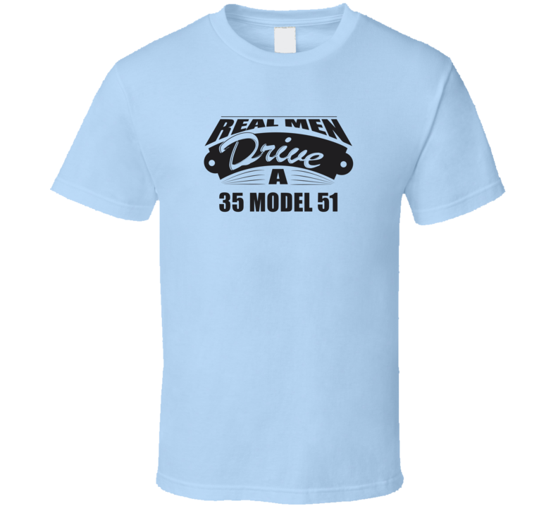 Real Men Drive A 35 Model 51 Funny Light Color T Shirt
