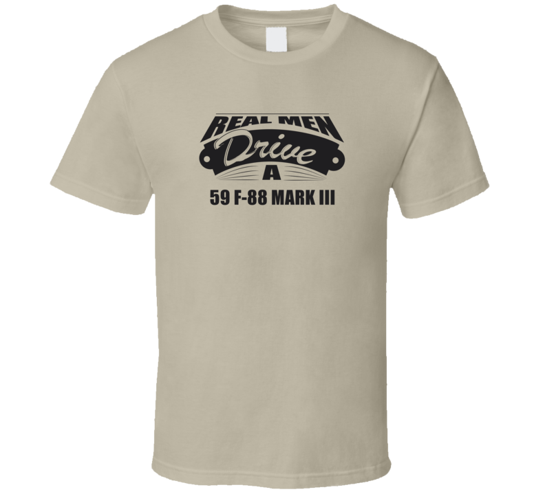 Real Men Drive A 59 F-88 Mark Iii Funny Light Color T Shirt Real Men Drive A 59 F-88 Mark Iii Funny Light Color T Shirt