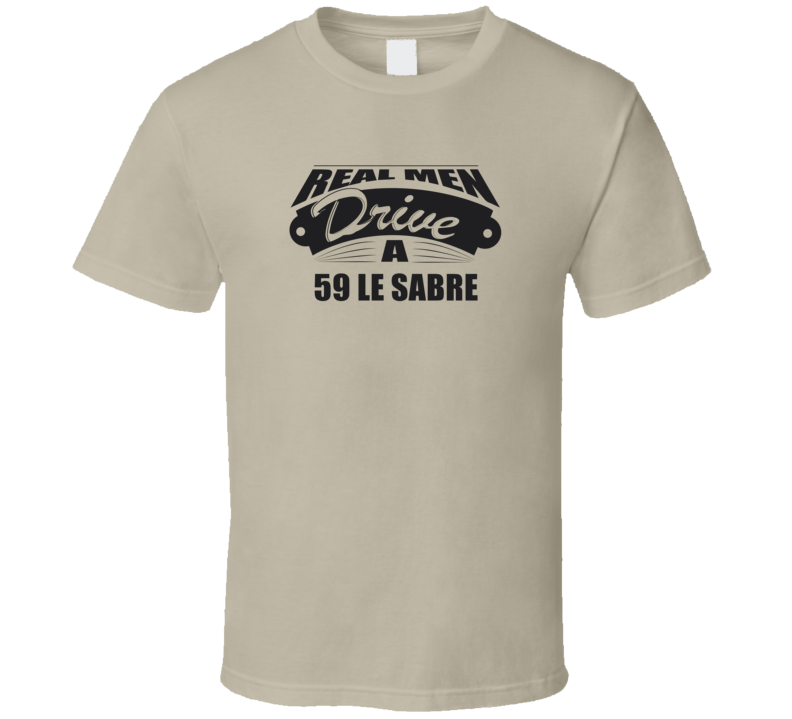 Real Men Drive A 59 Le Sabre Funny Light Color T Shirt Real Men Drive A 59 Le Sabre Funny Light Color T Shirt