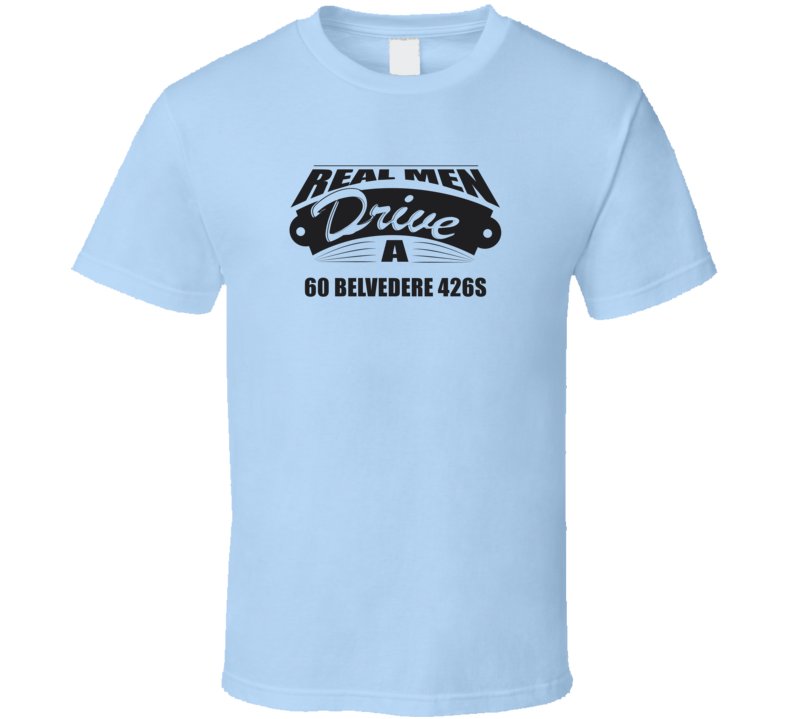 Real Men Drive A 60 Belvedere 426S Funny Light Color T Shirt