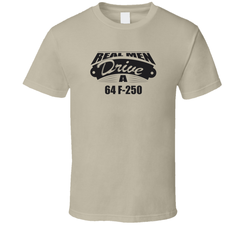 Real Men Drive A 64 F-250 Funny Light Color T Shirt