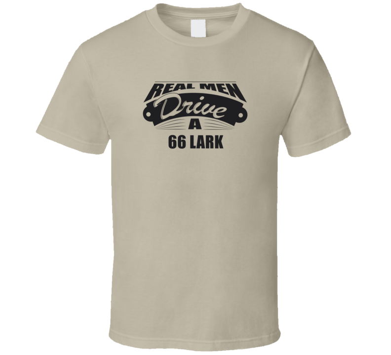 Real Men Drive A 66 Lark Funny Light Color T Shirt