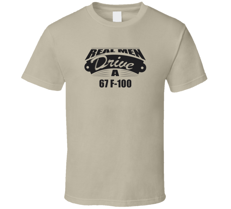Real Men Drive A 67 F-100 Funny Light Color T Shirt