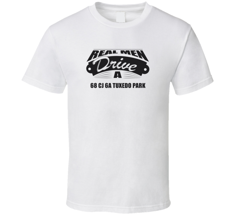 Real Men Drive A 68 Cj 6A Tuxedo Park Funny Light Color T Shirt