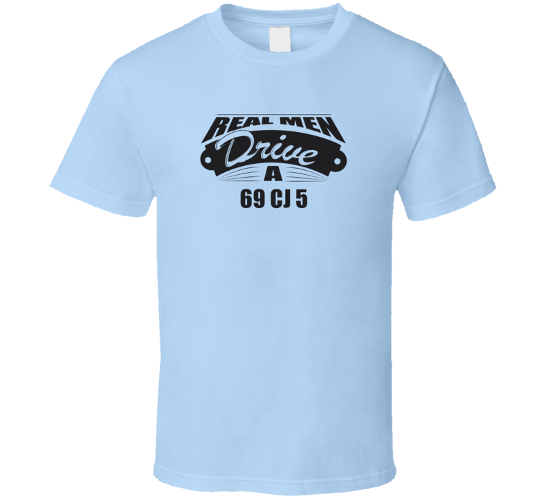 Real Men Drive A 69 Cj 5 Funny Light Color T Shirt