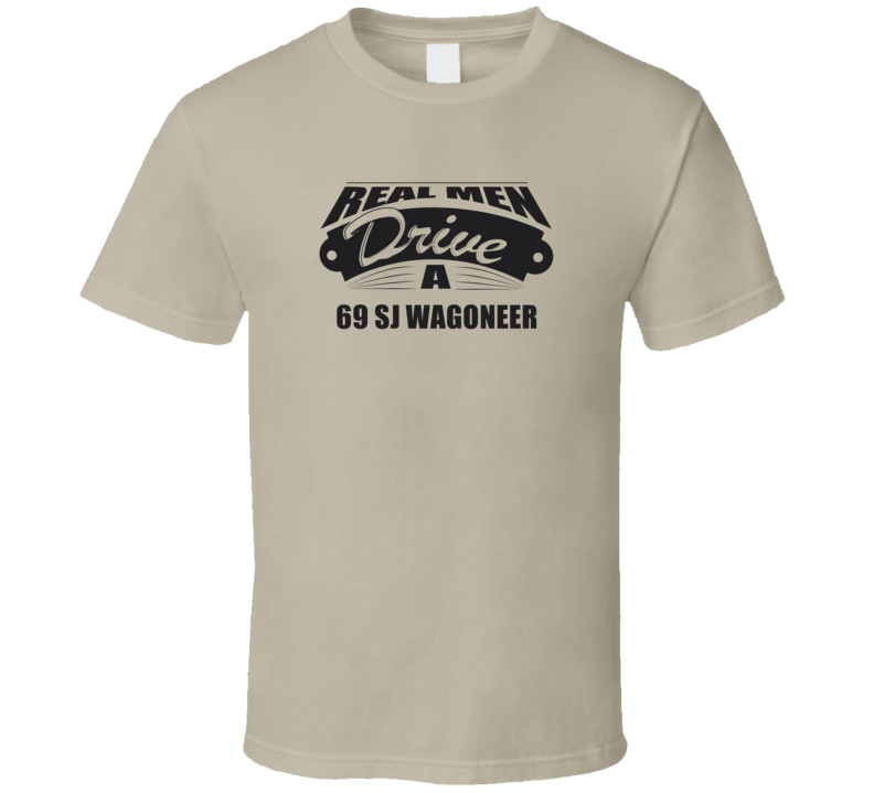 Real Men Drive A 69 Sj Wagoneer Funny Light Color T Shirt
