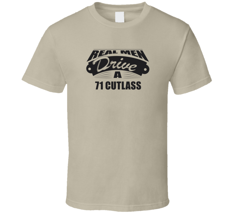 Real Men Drive A 71 Cutlass Funny Light Color T Shirt