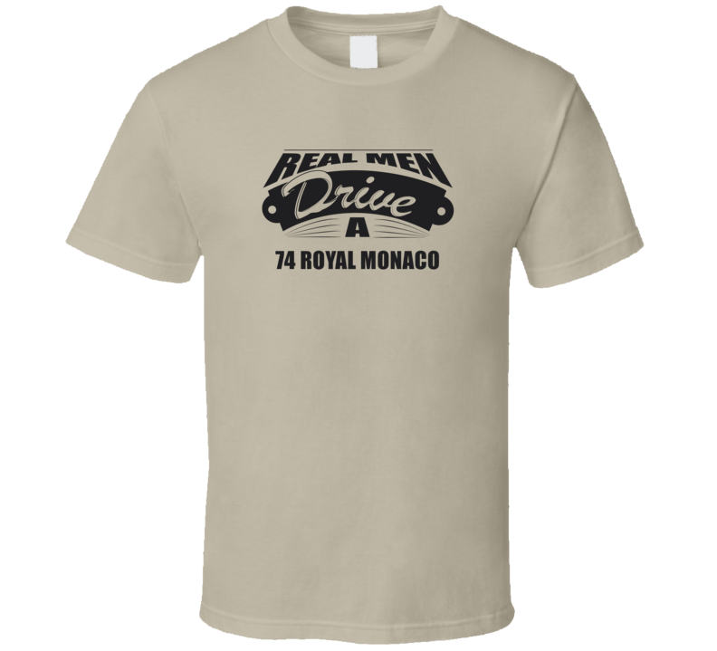 Real Men Drive A 74 Royal Monaco Funny Light Color T Shirt