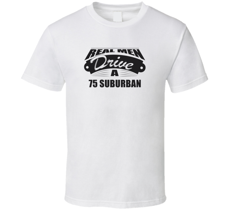 Real Men Drive A 75 Suburban Funny Light Color T Shirt