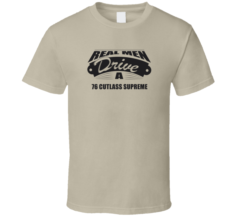 Real Men Drive A 76 Cutlass Supreme Funny Light Color T Shirt