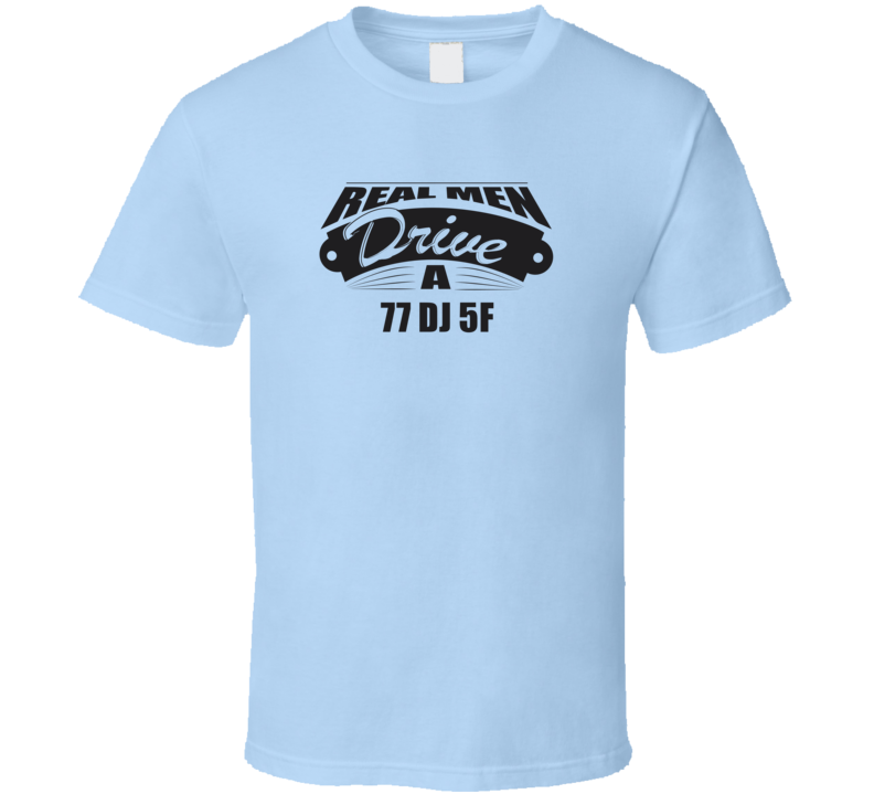 Real Men Drive A 77 Dj 5F Funny Light Color T Shirt
