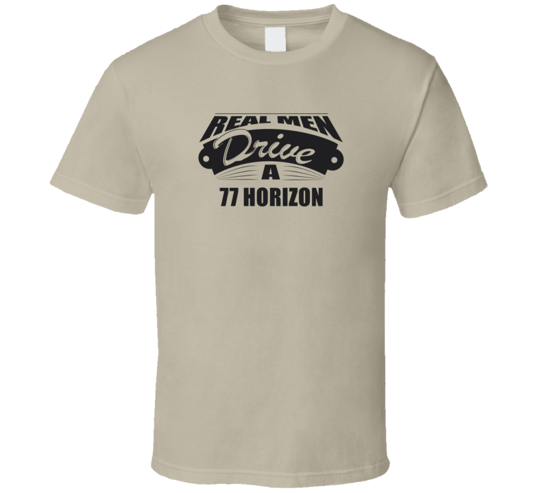 Real Men Drive A 77 Horizon Funny Light Color T Shirt