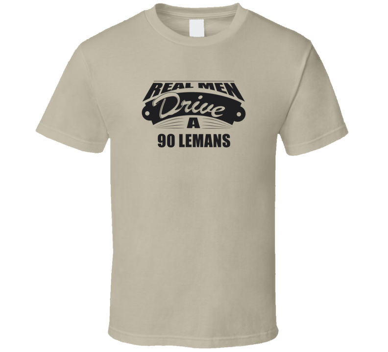 Real Men Drive A 90 Lemans Funny Light Color T Shirt