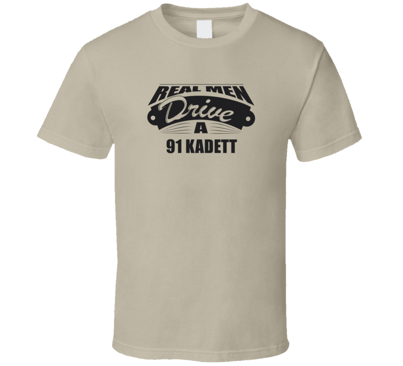 Real Men Drive A 91 Kadett Funny Light Color T Shirt