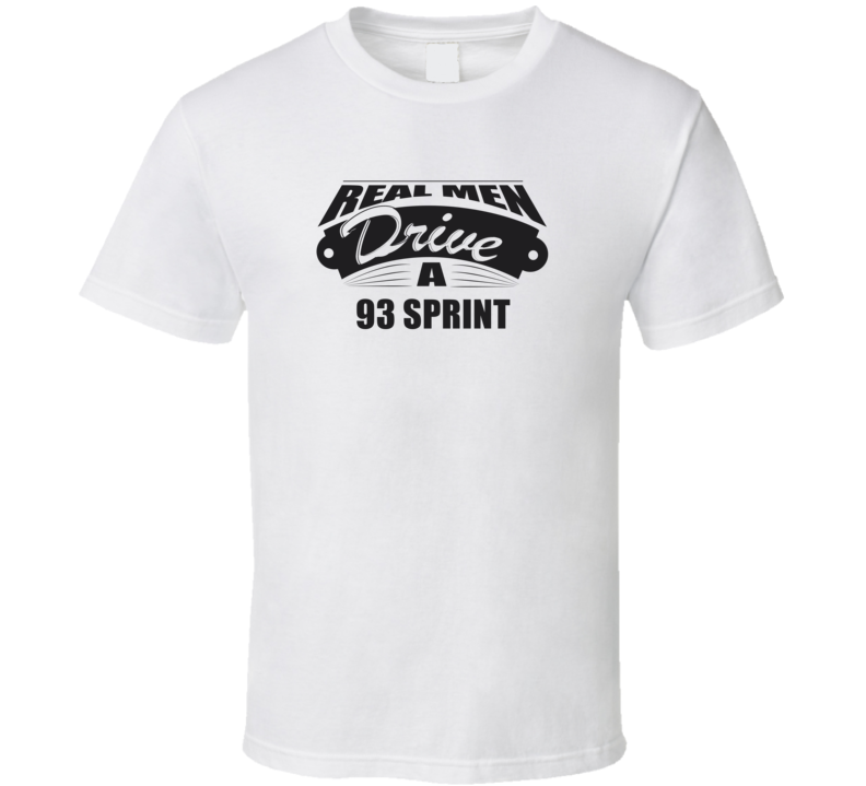 Real Men Drive A 93 Sprint Funny Light Color T Shirt