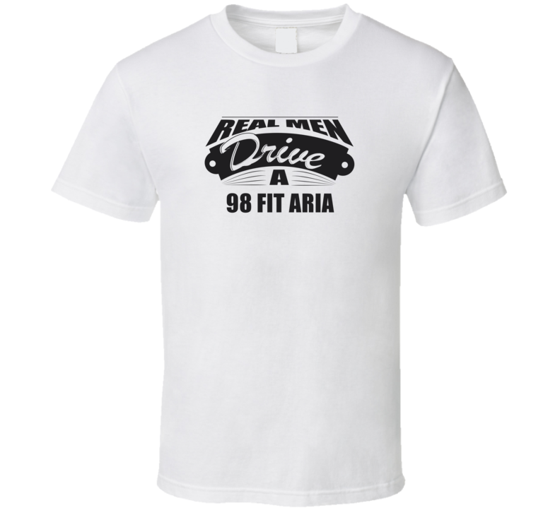 Real Men Drive A 98 Fit Aria Funny Light Color T Shirt