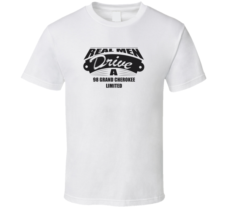 Real Men Drive A 98 Grand Cherokee Limited Funny Light Color T Shirt