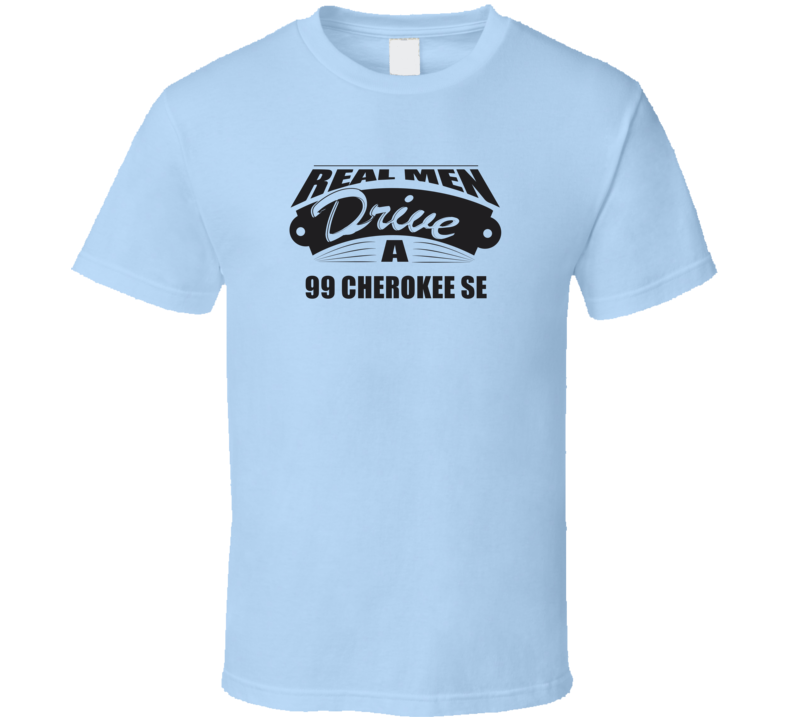 Real Men Drive A 99 Cherokee Se Funny Light Color T Shirt