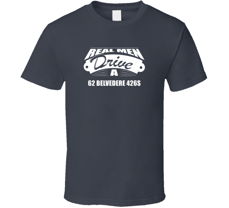 Real Men Drive A 62 Belvedere 426S Funny Dark Color T Shirt