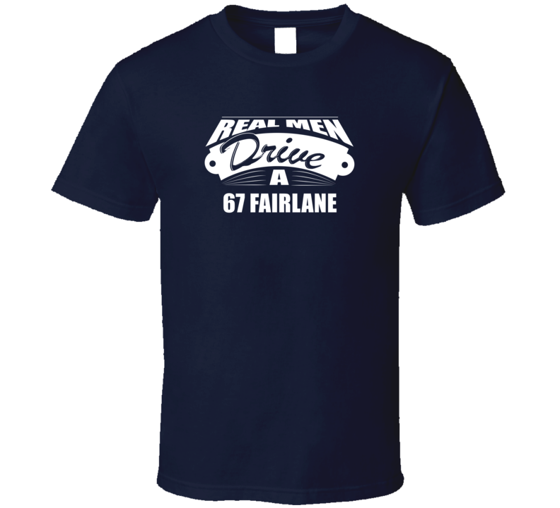 Real Men Drive A 67 Fairlane Funny Dark Color T Shirt