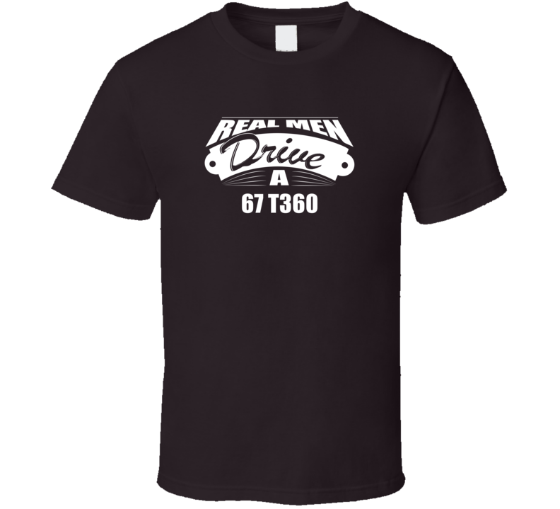 Real Men Drive A 67 T360 Funny Dark Color T Shirt