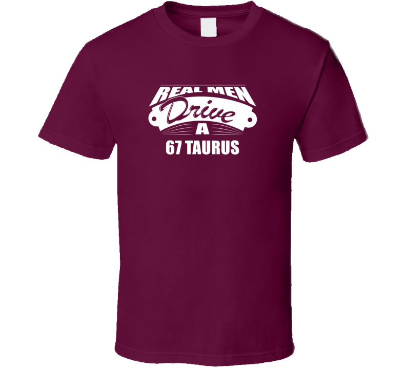 Real Men Drive A 67 Taurus Funny Dark Color T Shirt