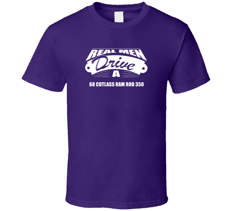 Real Men Drive A 68 Cutlass Ram Rod 350 Funny Dark Color T Shirt