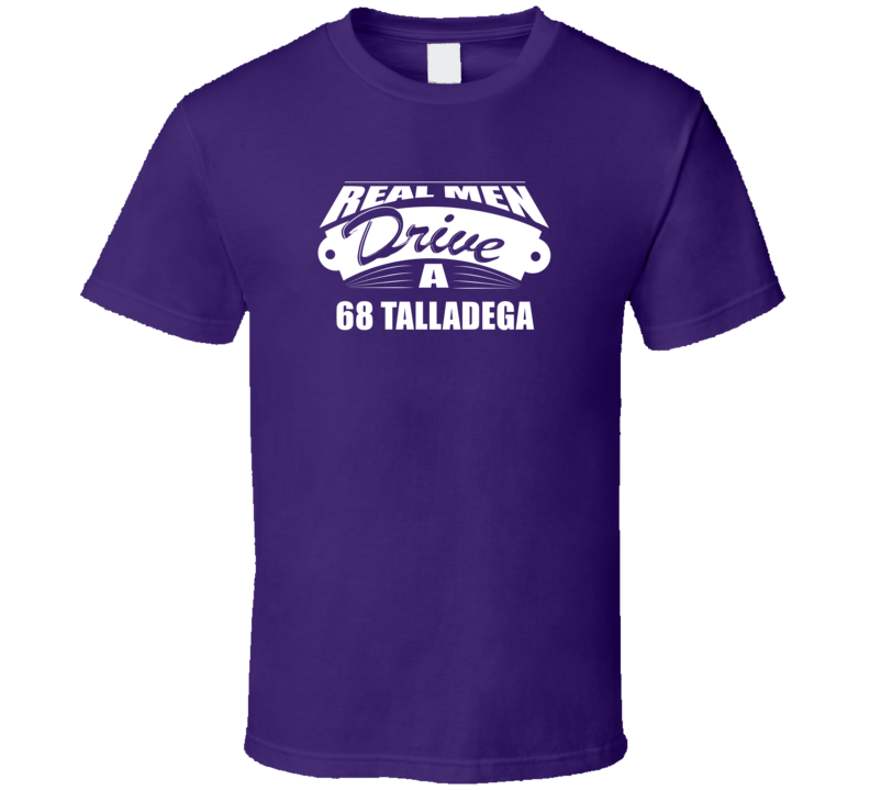 Real Men Drive A 68 Talladega Funny Dark Color T Shirt