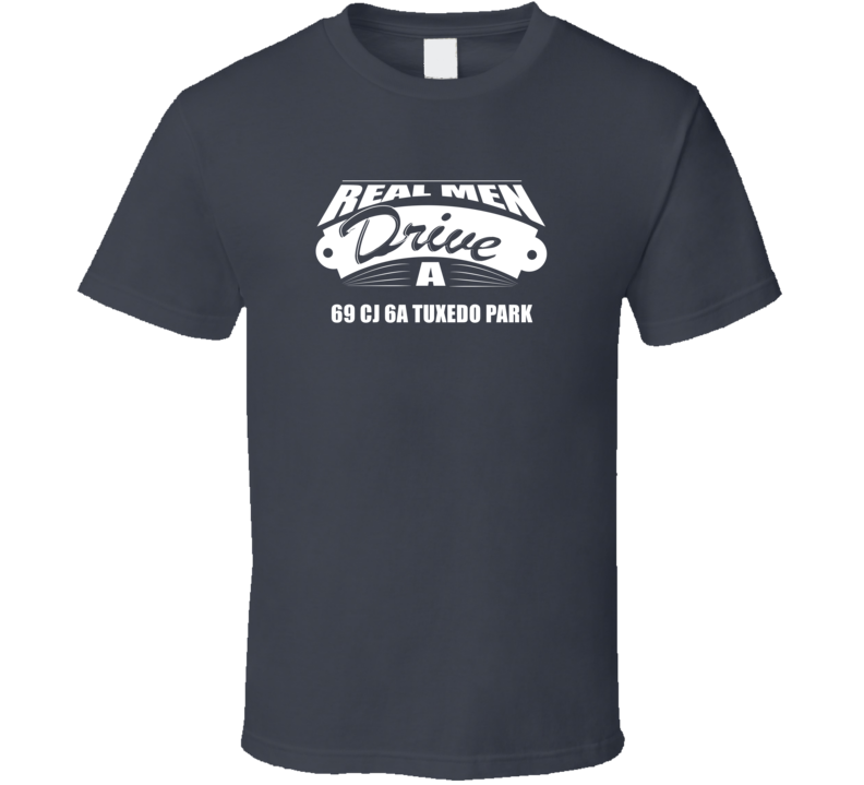 Real Men Drive A 69 Cj 6A Tuxedo Park Funny Dark Color T Shirt