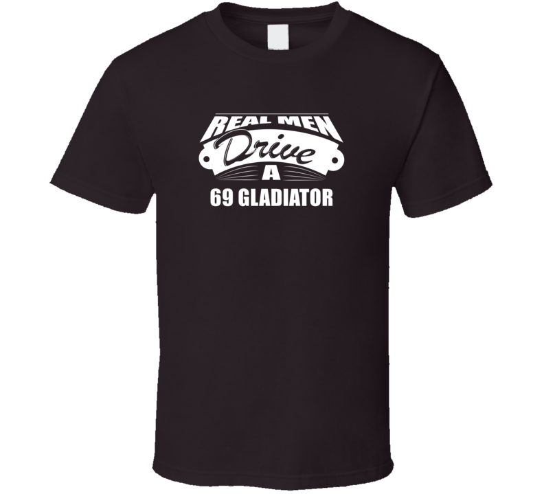 Real Men Drive A 69 Gladiator Funny Dark Color T Shirt