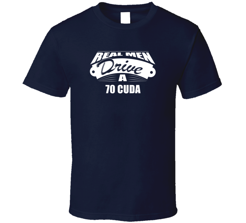 Real Men Drive A 70 Cuda Funny Dark Color T Shirt