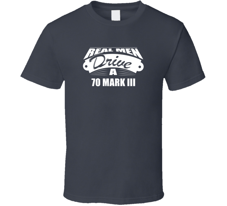 Real Men Drive A 70 Mark Iii Funny Dark Color T Shirt