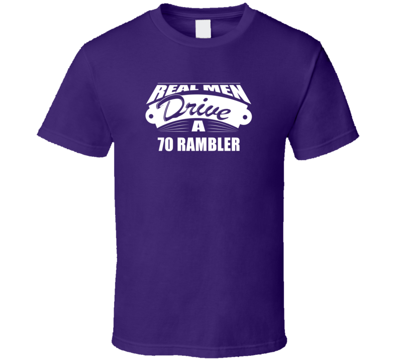 Real Men Drive A 70 Rambler Funny Dark Color T Shirt