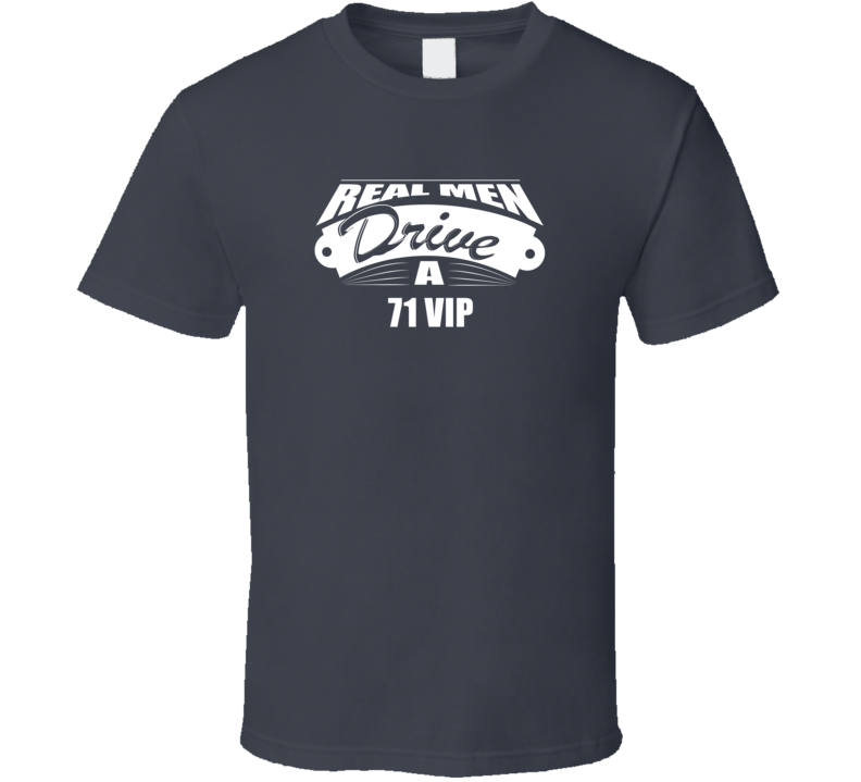 Real Men Drive A 71 Vip Funny Dark Color T Shirt