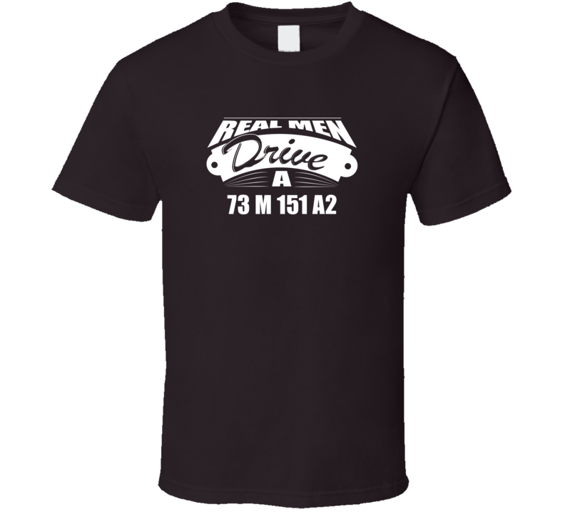 Real Men Drive A 73 M 151 A2 Funny Dark Color T Shirt