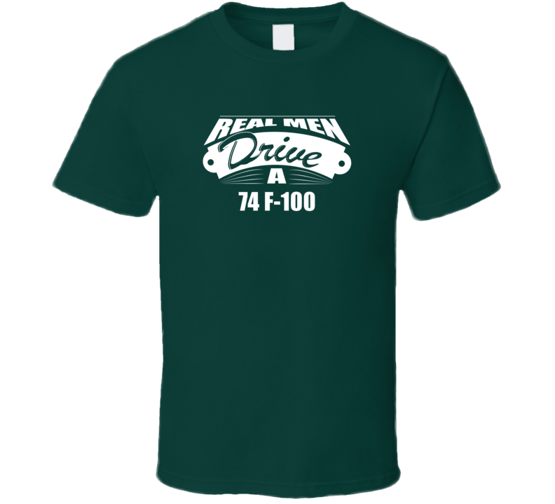 Real Men Drive A 74 F-100 Funny Dark Color T Shirt