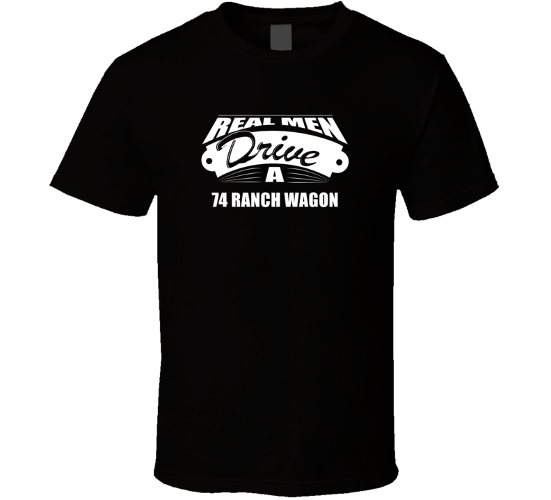 Real Men Drive A 74 Ranch Wagon Funny Dark Color T Shirt