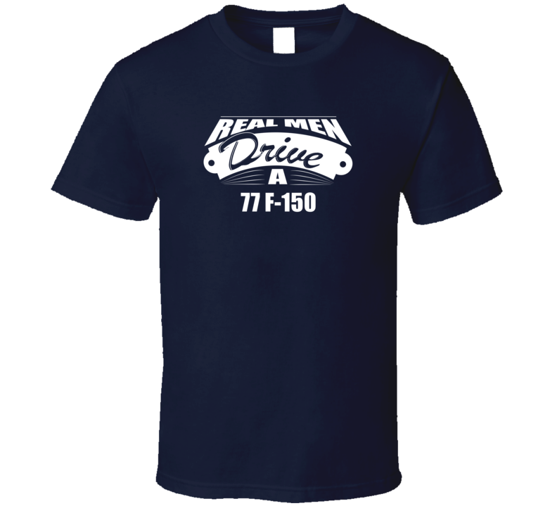 Real Men Drive A 77 F-150 Funny Dark Color T Shirt