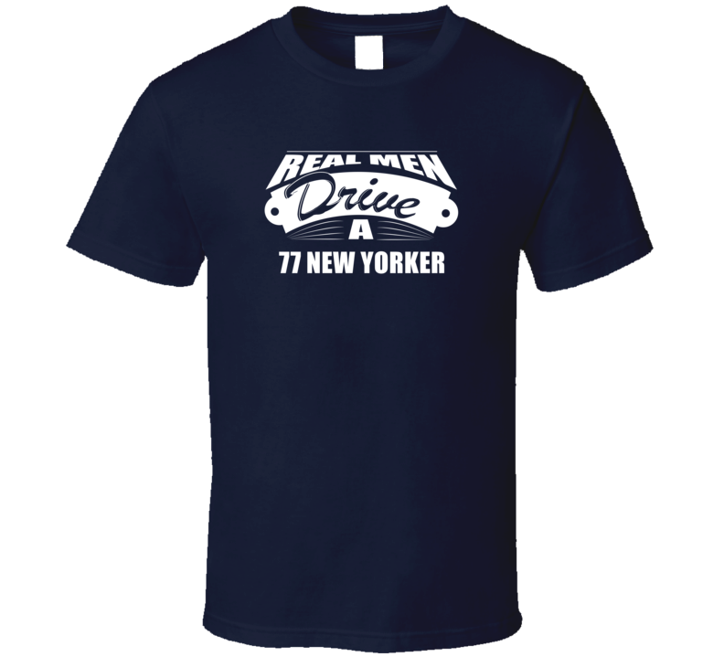 Real Men Drive A 77 New Yorker Funny Dark Color T Shirt