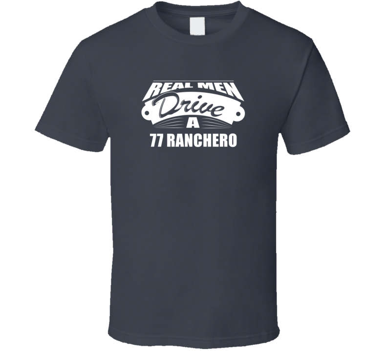 Real Men Drive A 77 Ranchero Funny Dark Color T Shirt