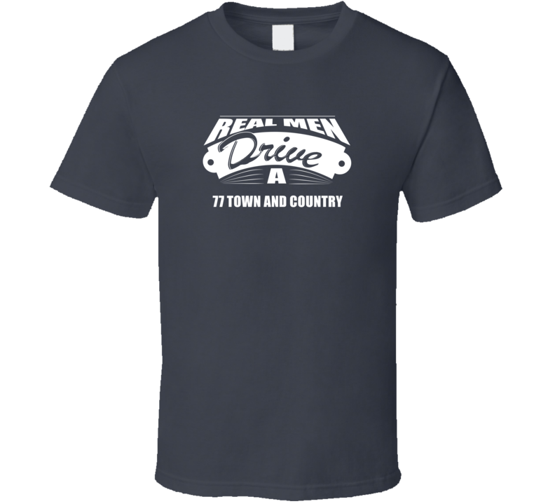 Real Men Drive A 77 Town And Country Funny Dark Color T Shirt