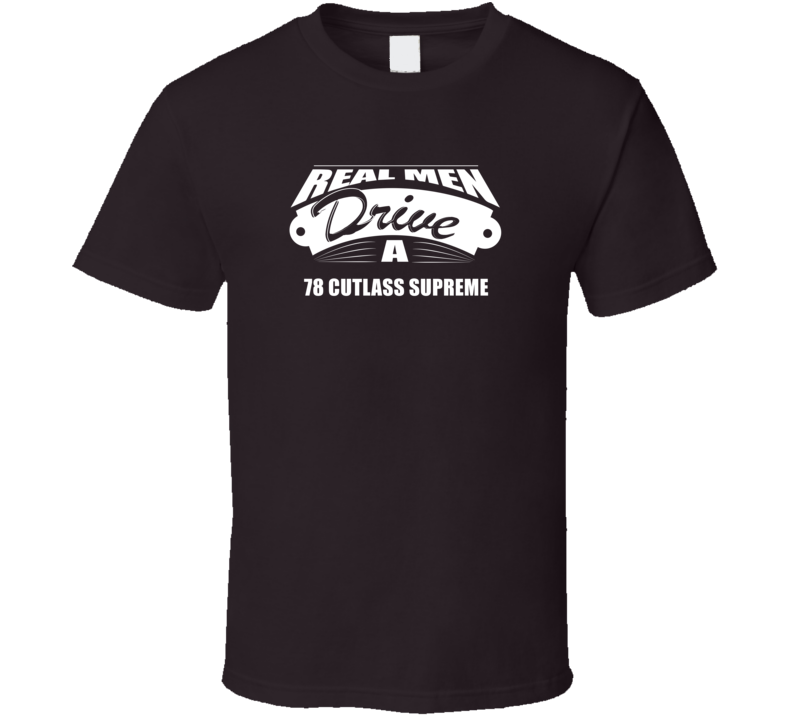 Real Men Drive A 78 Cutlass Supreme Funny Dark Color T Shirt