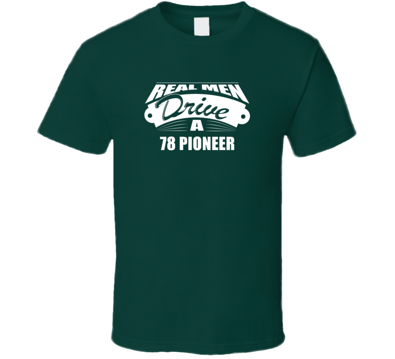 Real Men Drive A 78 Pioneer Funny Dark Color T Shirt