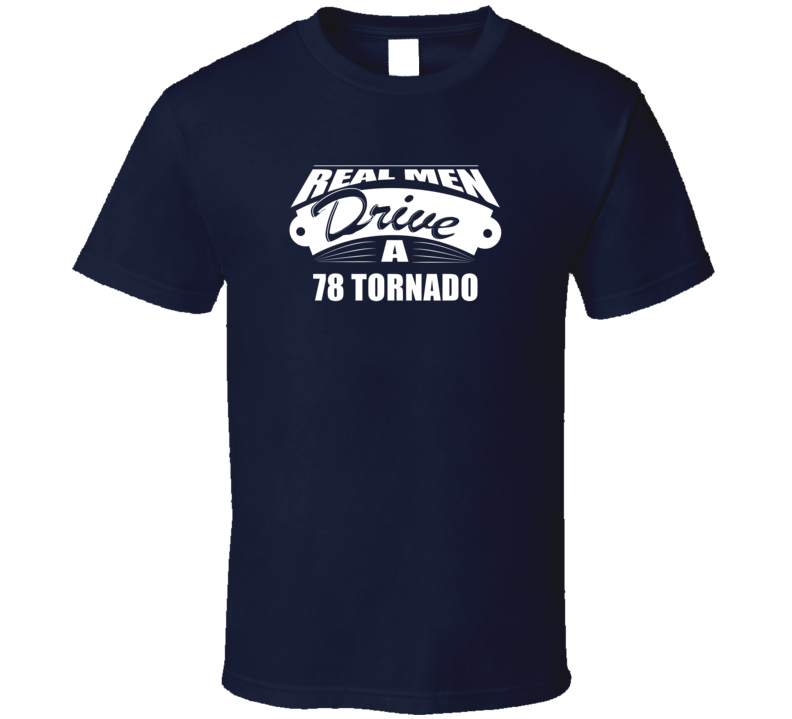 Real Men Drive A 78 Tornado Funny Dark Color T Shirt