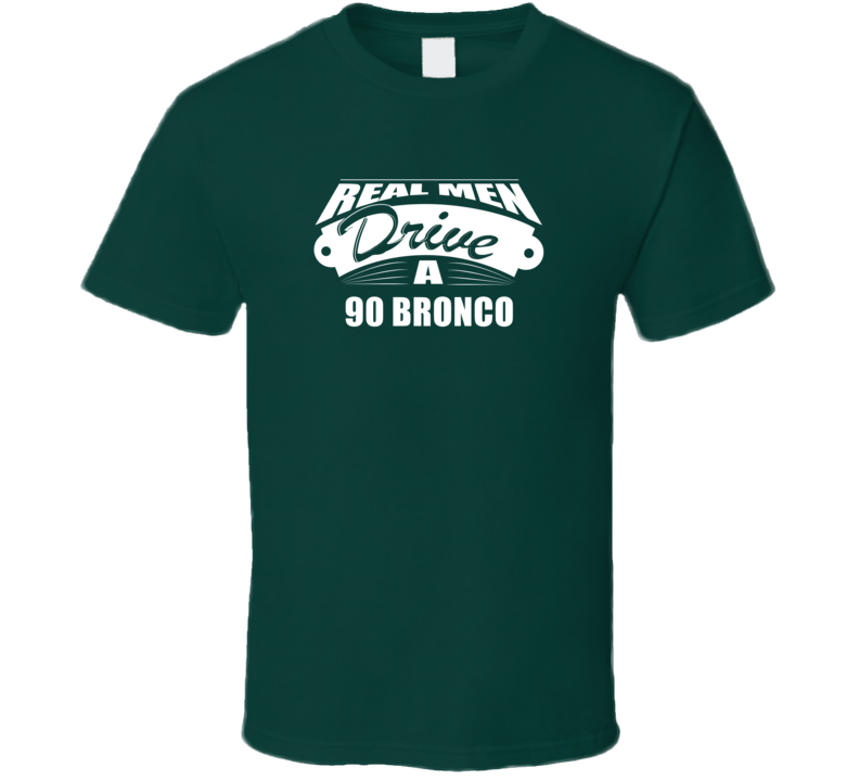 Real Men Drive A 90 Bronco Funny Dark Color T Shirt Real Men Drive A 90 Bronco Funny Dark Color T Shirt