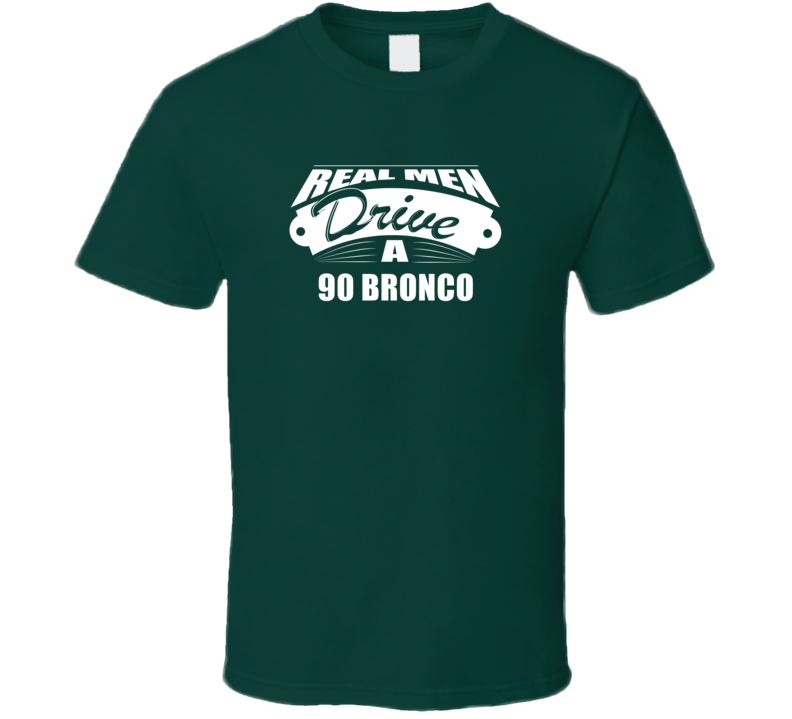 Real Men Drive A 90 Bronco Funny Dark Color T Shirt