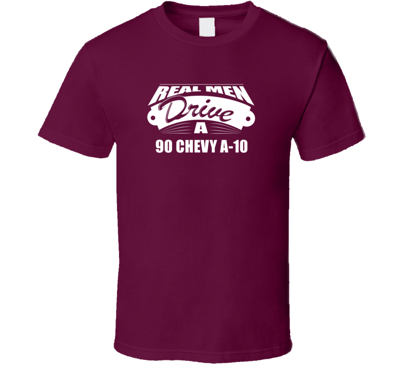 Real Men Drive A 90 Chevy A-10 Funny Dark Color T Shirt